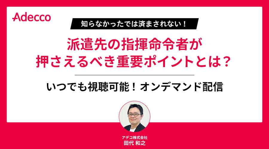 【オンデマンド配信】知らなかったでは済まされない！派遣先の指揮命令者が押さえるべき重要ポイントとは？