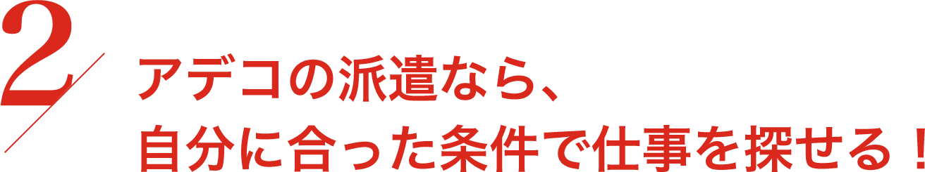 アデコの派遣なら、自分に合った条件で仕事を探せる!