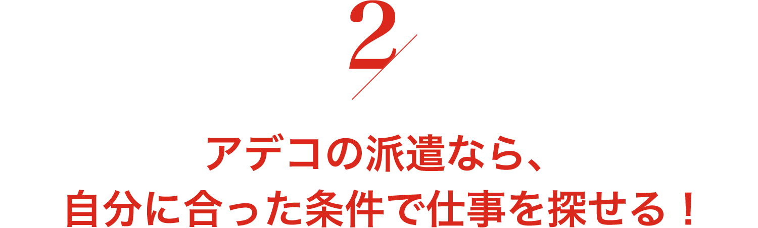 アデコの派遣なら、自分に合った条件で仕事を探せる!