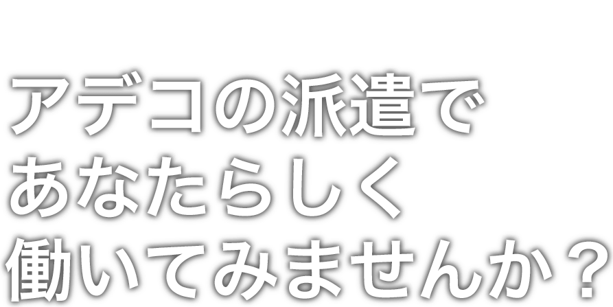 幅広い職種や条件で探せる！アデコの派遣であなたらしく働いてみませんか？